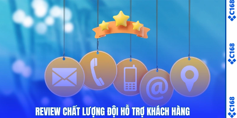 Liên Hệ C168 - Hướng Dẫn Cách Kết Nối CSKH 24/7 Nhanh Chóng 3 Review chất lượng đội hỗ trợ khách hàng
