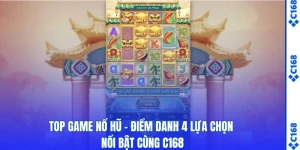 Top Game Nổ Hũ - Điểm Danh 4 Lựa Chọn Nổi Bật Cùng C168